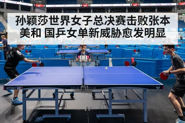 孙颖莎世界女子总决赛击败张本美和 国乒女单新威胁愈发明显