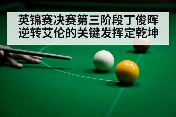 英锦赛决赛第三阶段丁俊晖逆转艾伦的关键发挥定乾坤