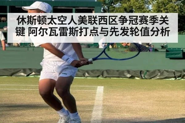 休斯顿太空人美联西区争冠赛季关键 阿尔瓦雷斯打点与先发轮值分析